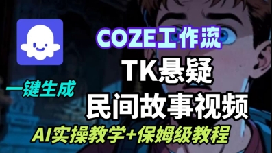 Coze扣子工作流一键生成TK悬疑民间故事视频，AI实操教学+保姆级教程-网赚项目资源库