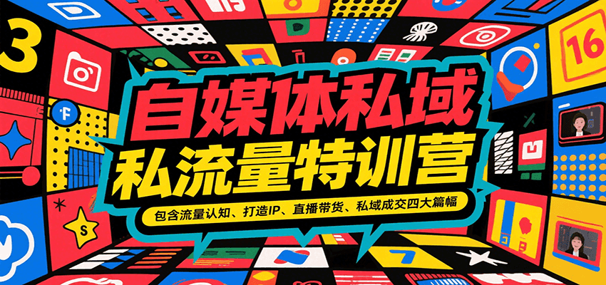 自媒体私域流量特训营：掌握流量、塑造IP、直播带货与私域成交技巧-网赚项目资源库
