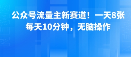 公众号流量主新机遇：每日轻松赚取8张收益，仅需10分钟操作！-网赚项目资源库
