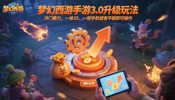 《梦幻西游手游3.0升级攻略：冷门暴力玩法，单日收益35元，手机平板轻松操作》-网赚项目资源库