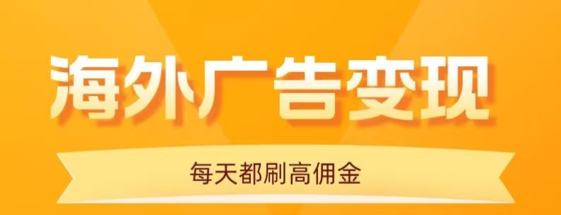 手机看海外广告，每天10分钟，日入20+，保姆级教程-网赚项目资源库