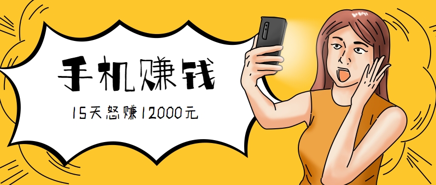 新手项目,手机操作,15天赚12000元!附教程-网赚项目资源库