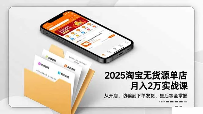 2025年淘宝无货源单店月入2万攻略:11月开店、防骗、下单发货、售后全掌握-网赚项目资源库