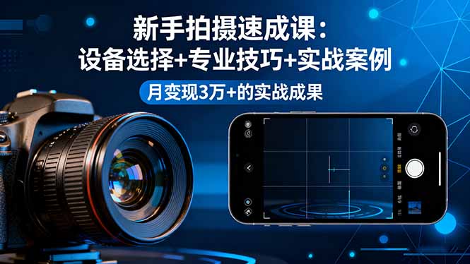 新手速成摄影课：设备选择、技巧实战与月入3万案例-网赚项目资源库