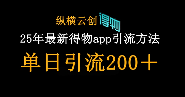 25年得物app引流创业粉技巧，单日引流超200人-网赚项目资源库