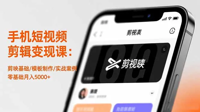 手机短视频剪辑变现课程:从剪映基础到实战案例,零基础月入5000+-网赚项目资源库