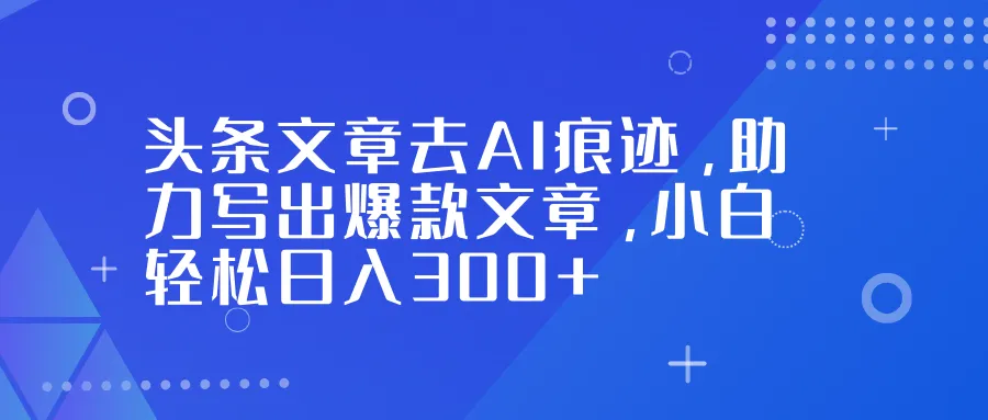 标题：'AI痕迹消除技巧，小白日入300+的爆款文章写作秘籍'-网赚项目资源库