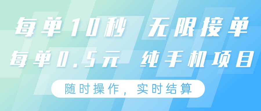 纯手机操作项目，每单耗时10秒，无限接单，单笔收益0.5元，支持24小时随时操作-网赚项目资源库