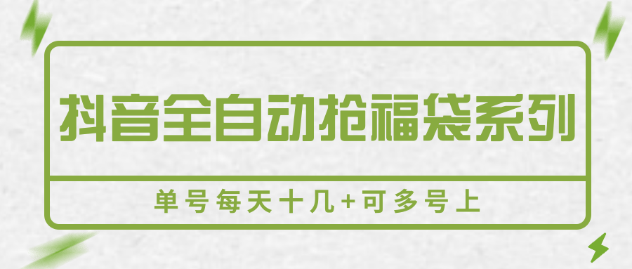 抖音全自动抢福袋系列，单号每天十几+可多号操作-网赚项目资源库