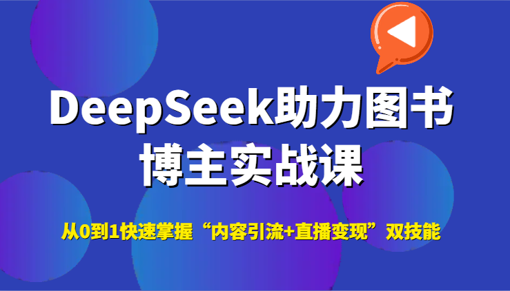 DeepSeek助力图书博主实战课：从0到1掌握内容引流与直播变现技能-网赚项目资源库