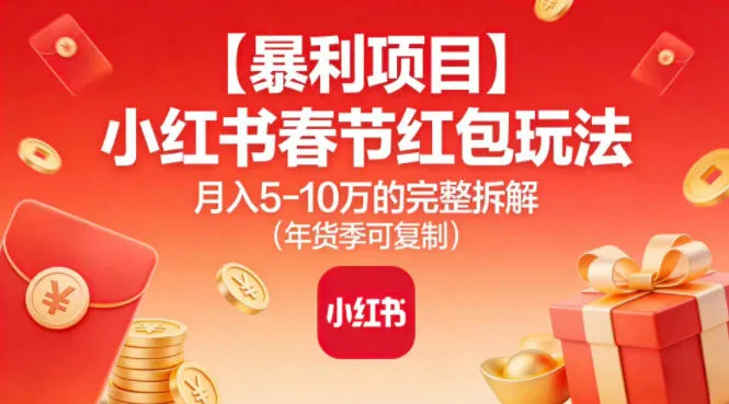 【春节红包攻略】小红书年货季月入5万的暴利项目揭秘-网赚项目资源库