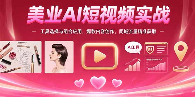 美业AI短视频创作与流量获取：工具选择、内容制作及同城推广策略-网赚项目资源库