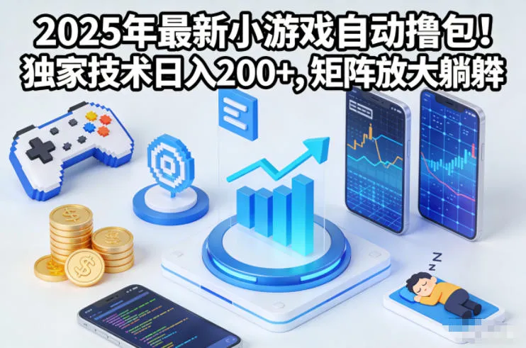 2025年最新自动撸包小游戏！独家技术日入2张+，矩阵放大躺赚揭秘-网赚项目资源库