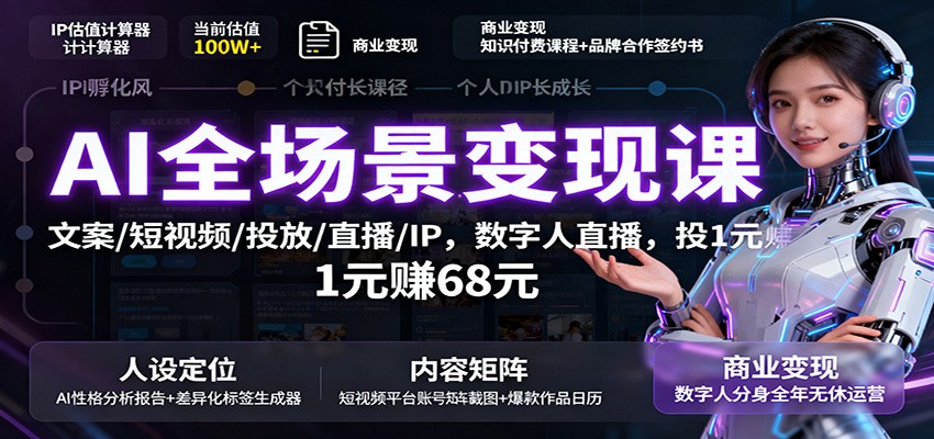 AI全场景变现课程：文案、短视频、投放、直播、IP及数字人直播，投资1元赚68元-网赚项目资源库
