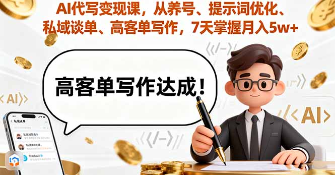 AI代写变现课程:7天掌握月入5万技巧,从养号到高客单写作-网赚项目资源库