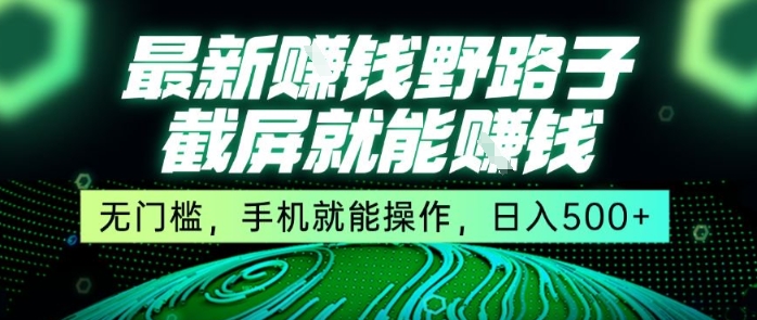 揭秘：最新野路子，手机截屏日入5张，无门槛赚钱术-网赚项目资源库