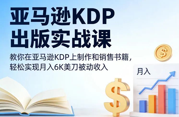 亚马逊KDP出版实战课程：教你制作和销售书籍，实现月入6K美刀被动收入-网赚项目资源库