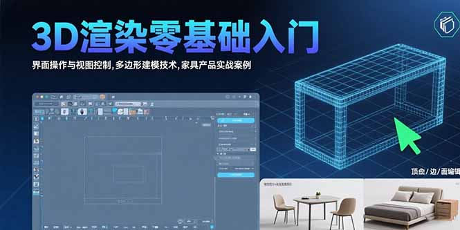 3D渲染入门教程：界面操作、视图控制与多边形建模技术详解，家具产品实战案例分享-网赚项目资源库