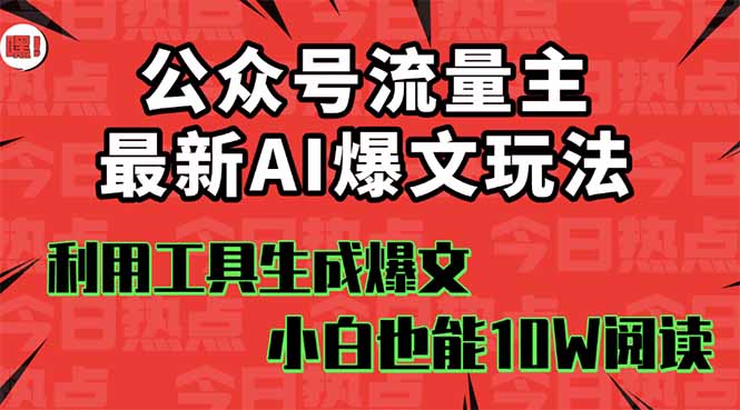 公众号流量主新策略：AI工具助力爆文，小白也能轻松实现10W+阅读量-网赚项目资源库