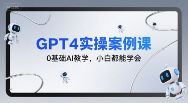GPT4实战教程:零基础AI入门,小白也能轻松掌握-网赚项目资源库