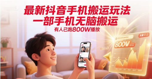抖音手机搬运新玩法：一部手机轻松操作，已实现800万播放量-网赚项目资源库