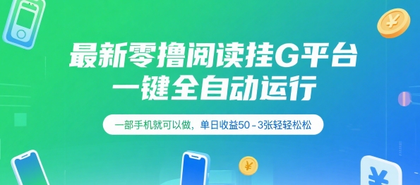 最新零撸阅读挂G平台:一键全自动运行,一部手机轻松日入50-300元【揭秘】-网赚项目资源库