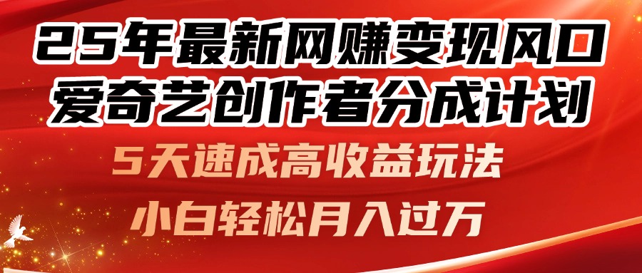 25年网赚新机遇：爱奇艺创作者分成计划，5天速成高收益策略-网赚项目资源库