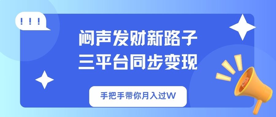 揭秘闷声发财新策略：三平台同步盈利，手把手教你月入过万-网赚项目资源库