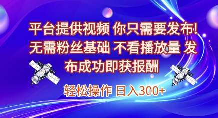 无需粉丝基础，发布视频即可赚钱！日入3张，揭秘平台报酬机制-网赚项目资源库