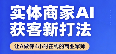 2025年9月，实体商家AI获客新策略：让AI成为你的全天候商业顾问，效率倍增，告别盲目探索-网赚项目资源库
