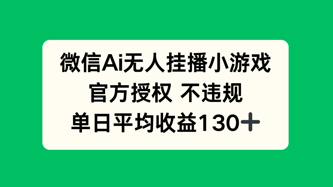 微信AI无人挂播小游戏，官方授权，单日收益130+-网赚项目资源库