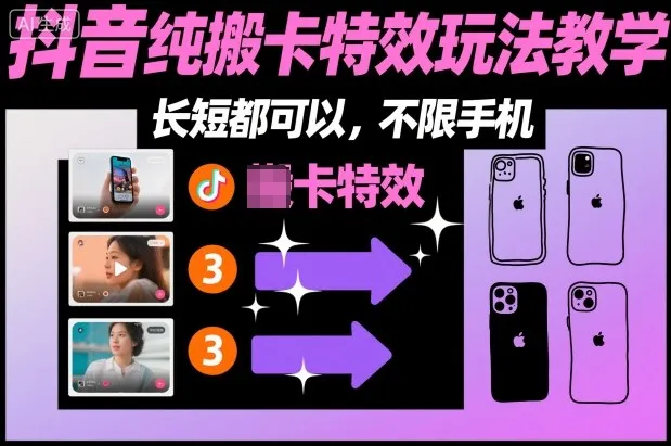 抖音纯搬卡特效玩法教学，长短不限手机操作指南-网赚项目资源库