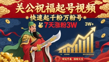 关公祝福起号视频，快速增粉3万，7天涨粉3W-网赚项目资源库