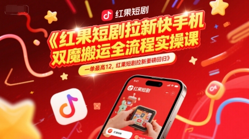 红果短剧拉新快手双魔法搬运全流程实操课，最高收益12元-网赚项目资源库