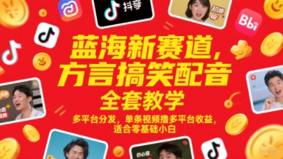 蓝海新赛道：方言搞笑配音全套教学，多平台分发，单视频多收益，适合零基础小白-网赚项目资源库