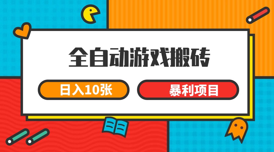 全自动游戏搬砖日入10张：长期变现暴利项目揭秘-网赚项目资源库