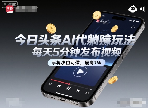 今日头条AI代躺赚玩法揭秘：每天5分钟视频，手机小白也能日入1万+-网赚项目资源库
