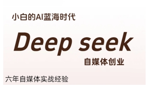 AI创业新机遇：Deepseek自媒体，零基础小白的蓝海时代-网赚项目资源库