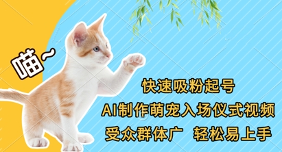 AI萌宠入场仪式视频制作，快速吸粉起号技巧，受众广泛易操作-网赚项目资源库