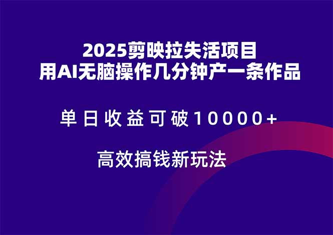 2025年剪映拉失活项目，单日收益破万，AI助力高效创作-网赚项目资源库