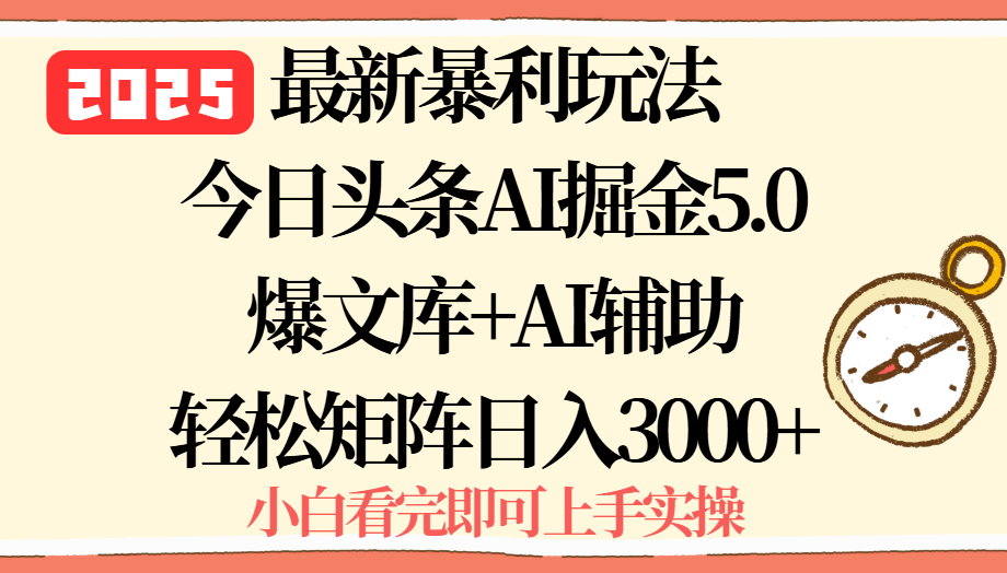 2025年今日头条暴利玩法5.0，一键生成爆款，矩阵日入3000+-网赚项目资源库