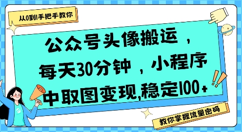 公众号头像变现教程：每天30分钟，小程序中取图稳定日赚100+-网赚项目资源库