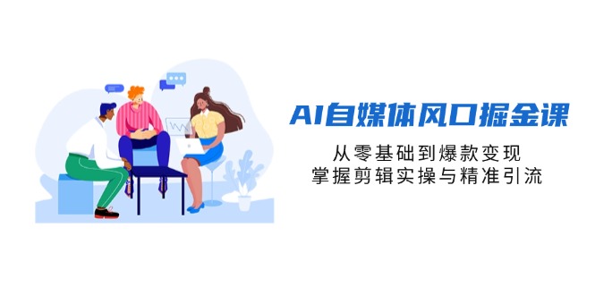 AI自媒体变现技巧：零基础到爆款，掌握剪辑与引流-网赚项目资源库