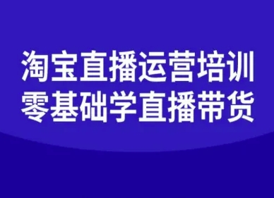 淘宝直播运营培训:零基础快速掌握直播卖货技巧-网赚项目资源库