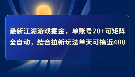 最新江湖游戏掘金攻略:单账号20+收益,矩阵自动化操作,揭秘拉新玩法单日4张+-网赚项目资源库
