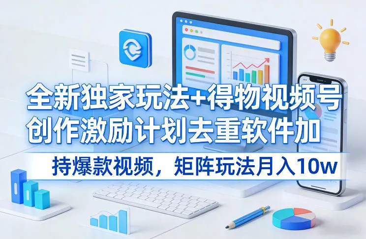 揭秘得物视频号月入10万+独家玩法：去重软件加持爆款视频-网赚项目资源库