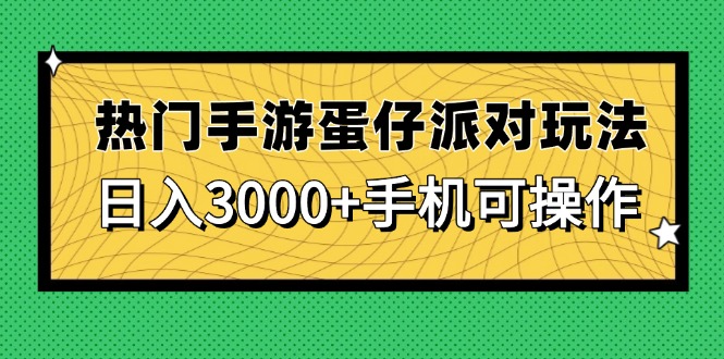 日赚3000+：热门手游蛋仔派对玩法攻略，手机轻松操作-网赚项目资源库