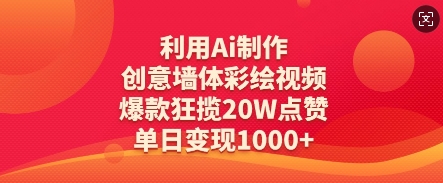 AI创意墙体彩绘视频爆红，20万点赞成就，单日变现数张-网赚项目资源库