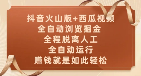 抖音火山版+西瓜视频双平台全自动浏览掘金，全程自动化运行轻松赚钱【揭秘】-网赚项目资源库