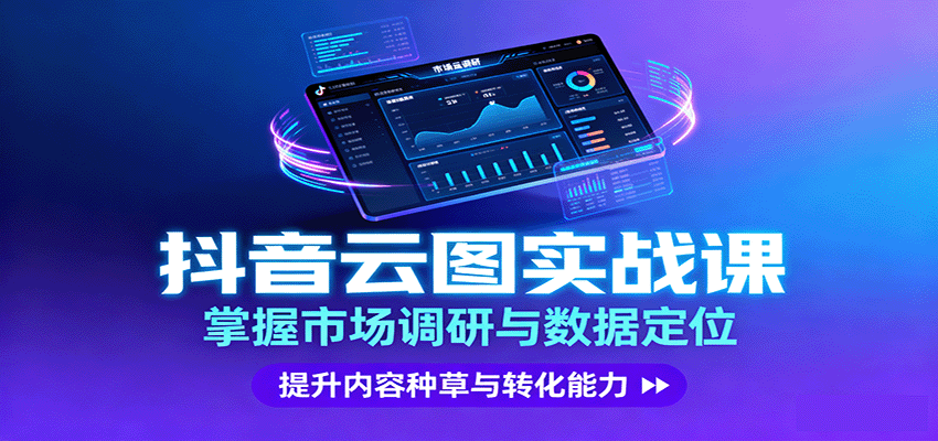抖音云图实战:掌握市场调研与数据定位,提升内容种草与转化能力-网赚项目资源库
